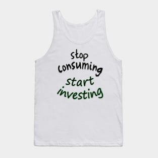 stop consuming start investing Tank Top